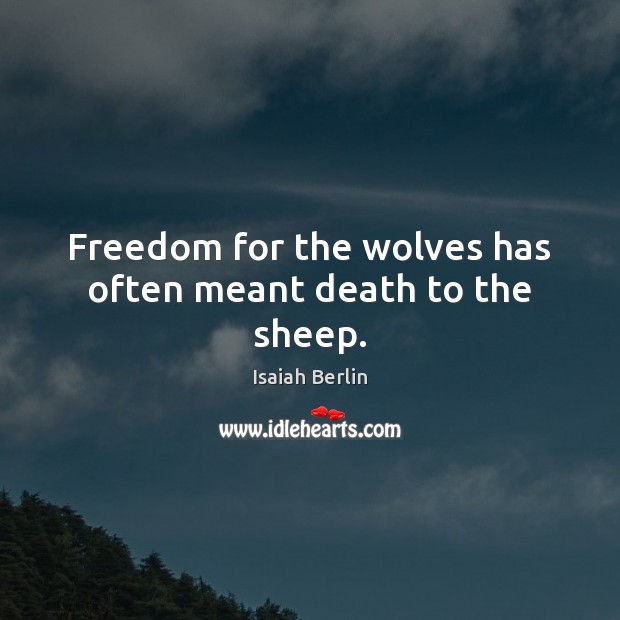 Freedom for the wolves has often meant death to the sheep. Isaiah Berlin Picture Quote