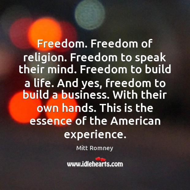 Freedom. Freedom of religion. Freedom to speak their mind. Freedom to build Mitt Romney Picture Quote