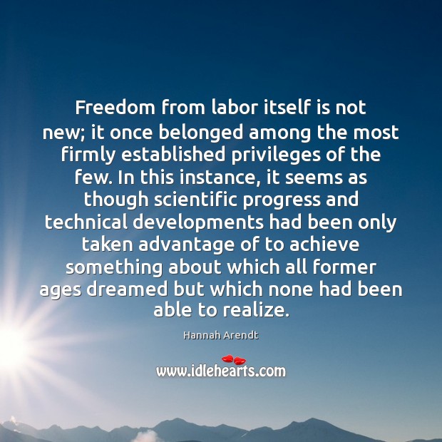 Freedom from labor itself is not new; it once belonged among the Hannah Arendt Picture Quote