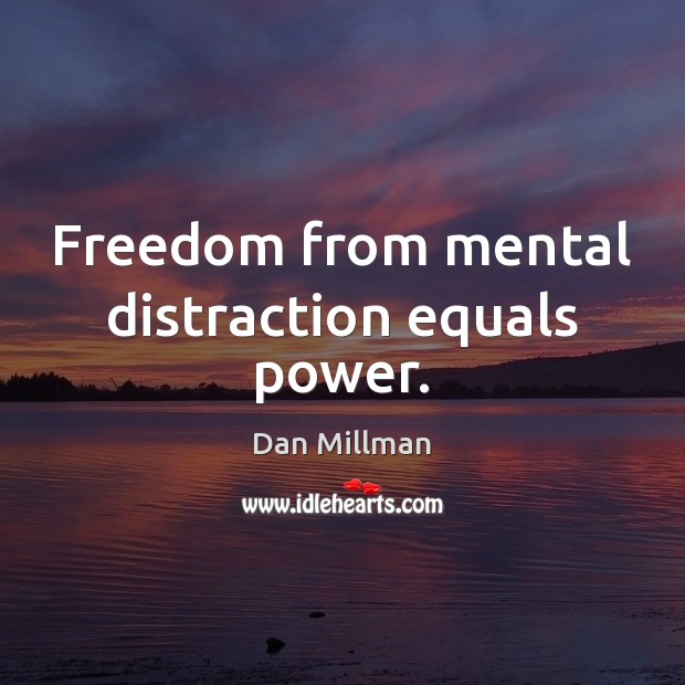 Freedom from mental distraction equals power. Dan Millman Picture Quote