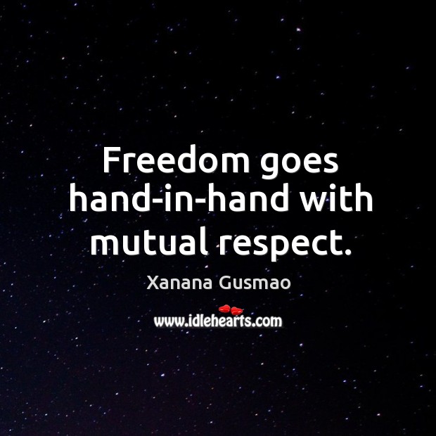 Freedom goes hand-in-hand with mutual respect. Xanana Gusmao Picture Quote