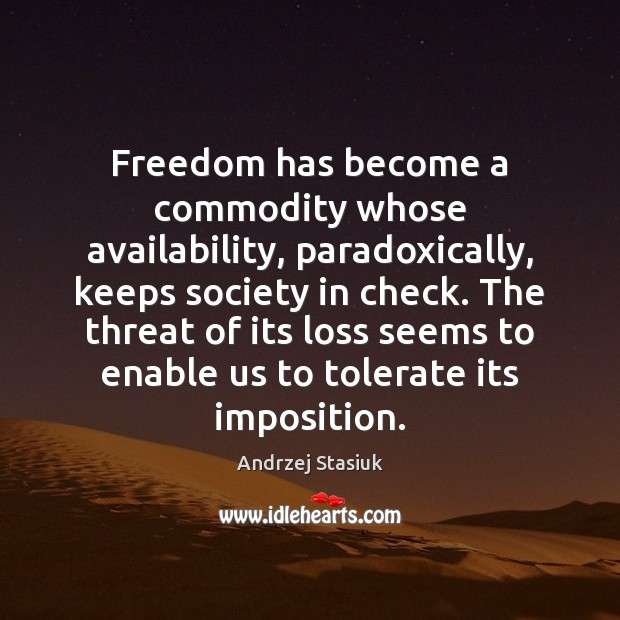 Freedom has become a commodity whose availability, paradoxically, keeps society in check. Image