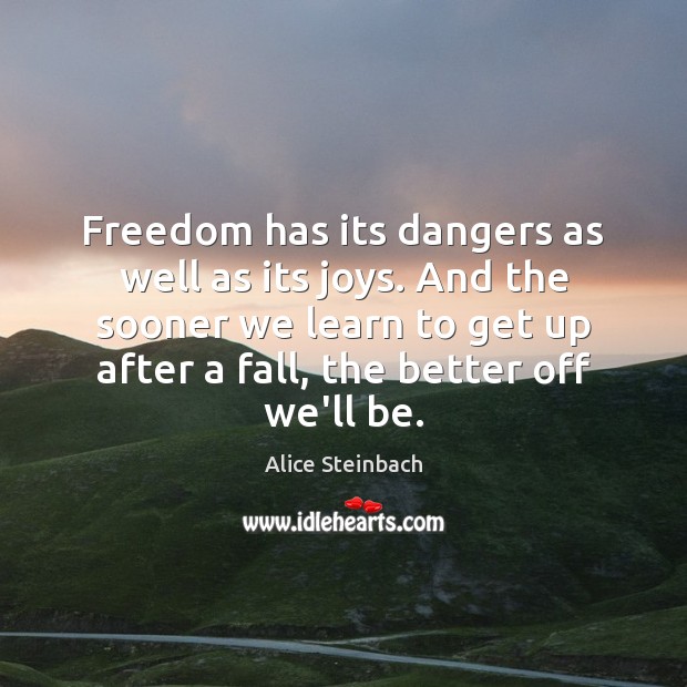Freedom has its dangers as well as its joys. And the sooner Image
