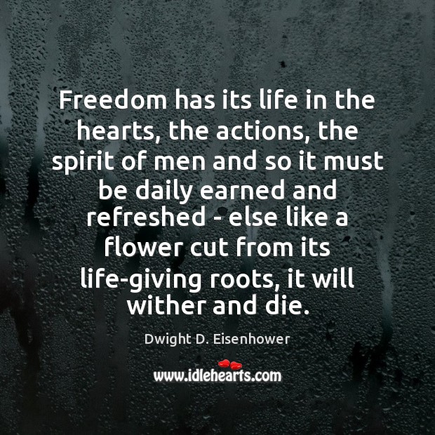 Freedom has its life in the hearts, the actions, the spirit of Dwight D. Eisenhower Picture Quote