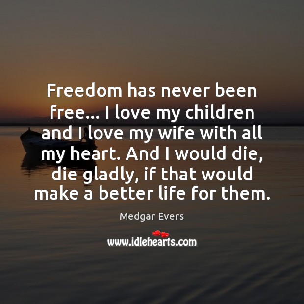 Freedom has never been free… I love my children and I love Medgar Evers Picture Quote