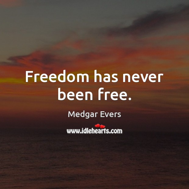 Freedom has never been free. Medgar Evers Picture Quote