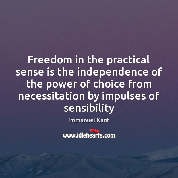 Freedom in the practical sense is the independence of the power of Immanuel Kant Picture Quote