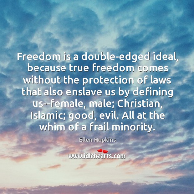 Freedom is a double-edged ideal, because true freedom comes without the protection Ellen Hopkins Picture Quote