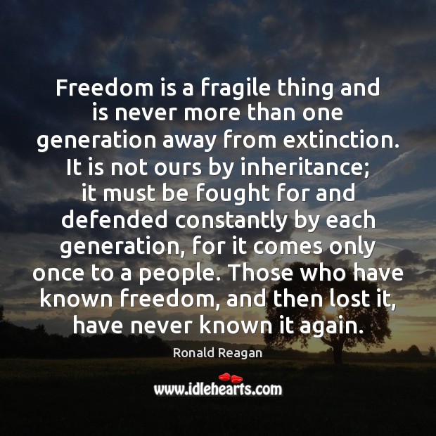 Freedom is a fragile thing and is never more than one generation Freedom Quotes Image