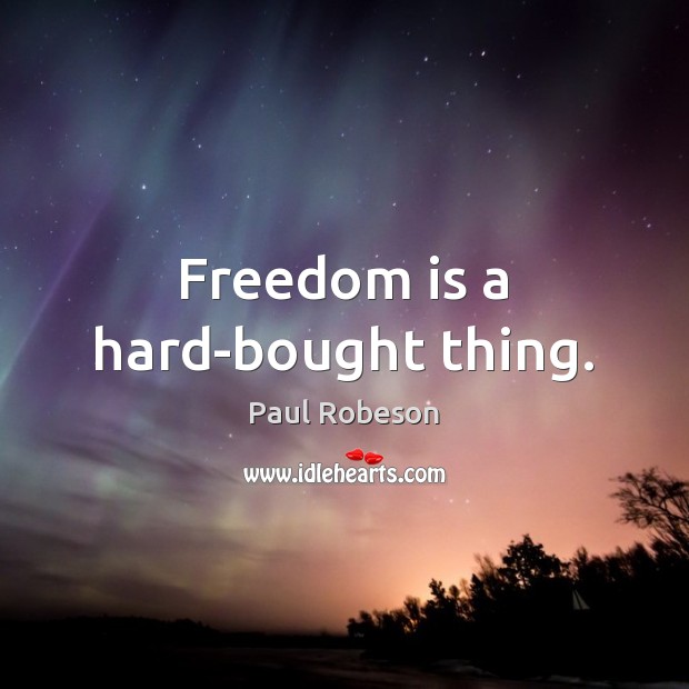 Freedom is a hard-bought thing. Image
