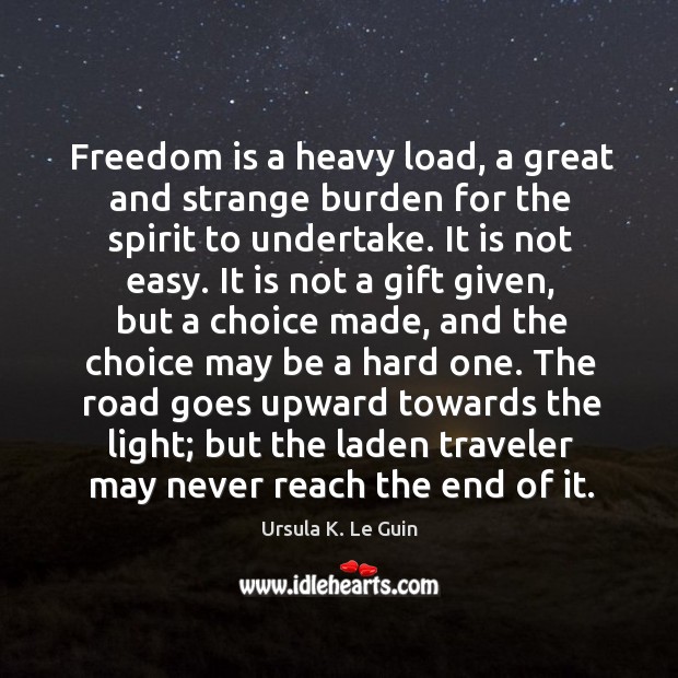 Freedom is a heavy load, a great and strange burden for the Ursula K. Le Guin Picture Quote