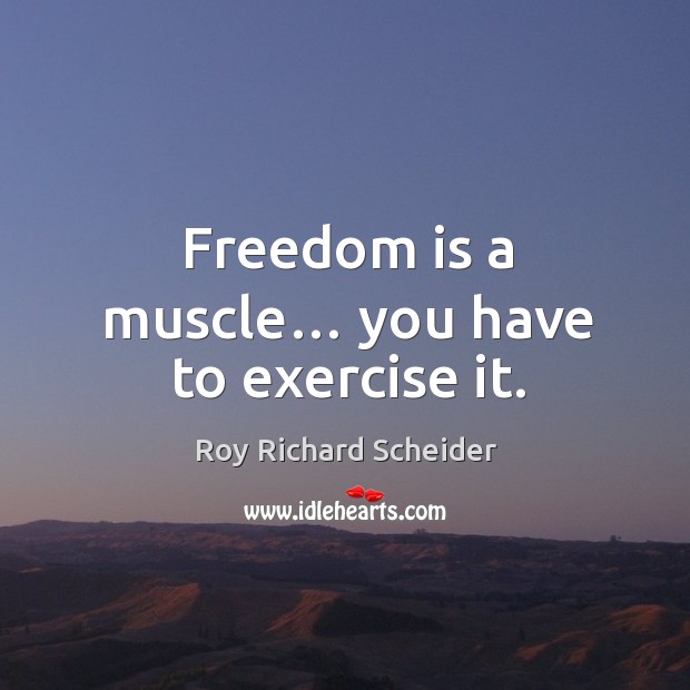 Freedom is a muscle… you have to exercise it. Exercise Quotes Image