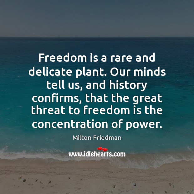 Freedom is a rare and delicate plant. Our minds tell us, and Milton Friedman Picture Quote