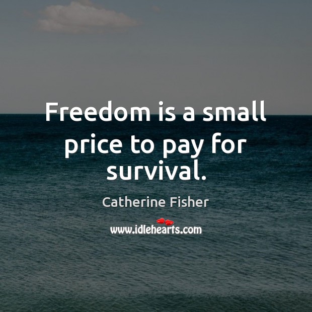 Freedom is a small price to pay for survival. Image