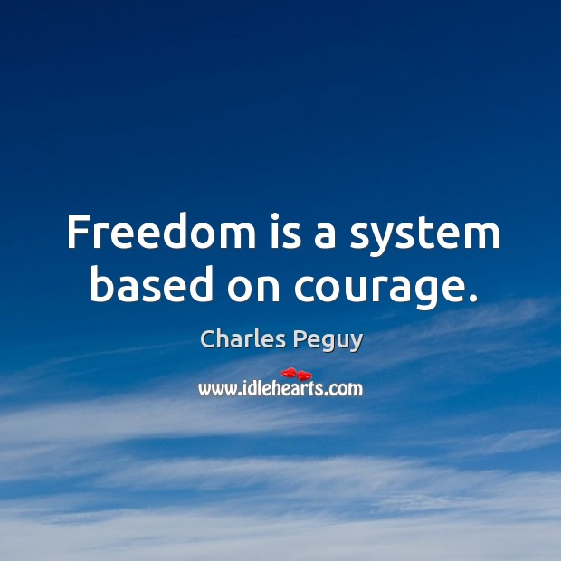 Freedom is a system based on courage. Image