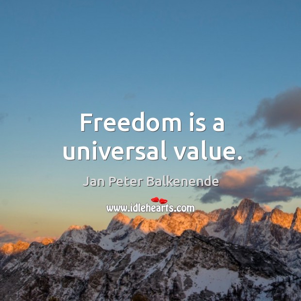 Freedom is a universal value. Jan Peter Balkenende Picture Quote