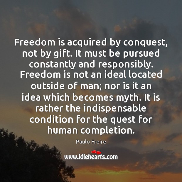 Freedom is acquired by conquest, not by gift. It must be pursued Freedom Quotes Image