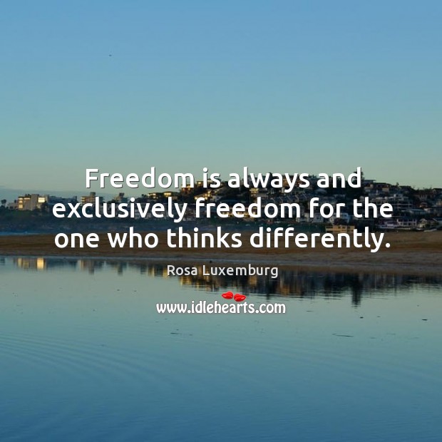 Freedom is always and exclusively freedom for the one who thinks differently. Rosa Luxemburg Picture Quote