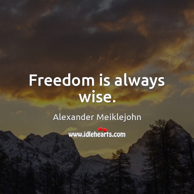 Freedom is always wise. Freedom Quotes Image
