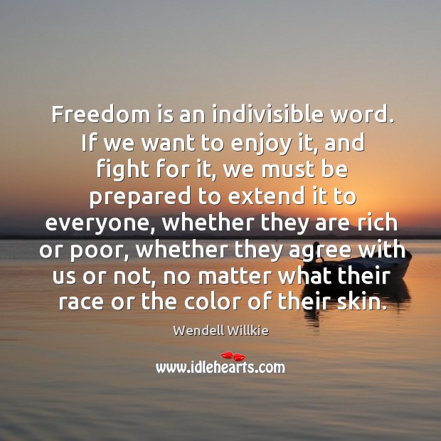 Freedom is an indivisible word. If we want to enjoy it, and fight for it, we must be prepared Image