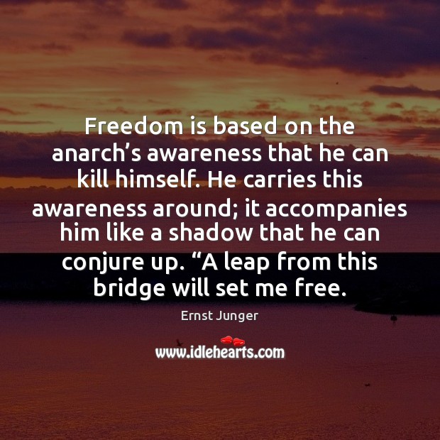 Freedom is based on the anarch’s awareness that he can kill Ernst Junger Picture Quote