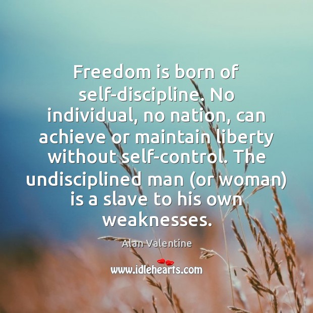 Freedom is born of self-discipline. No individual, no nation, can achieve or Freedom Quotes Image