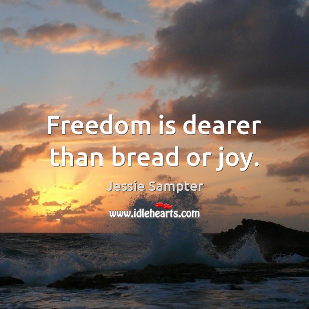 Freedom is dearer than bread or joy. Jessie Sampter Picture Quote