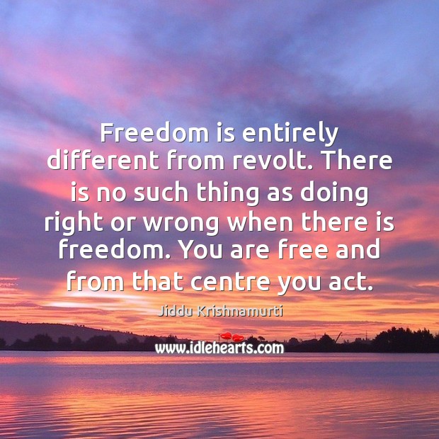 Freedom is entirely different from revolt. There is no such thing as Jiddu Krishnamurti Picture Quote