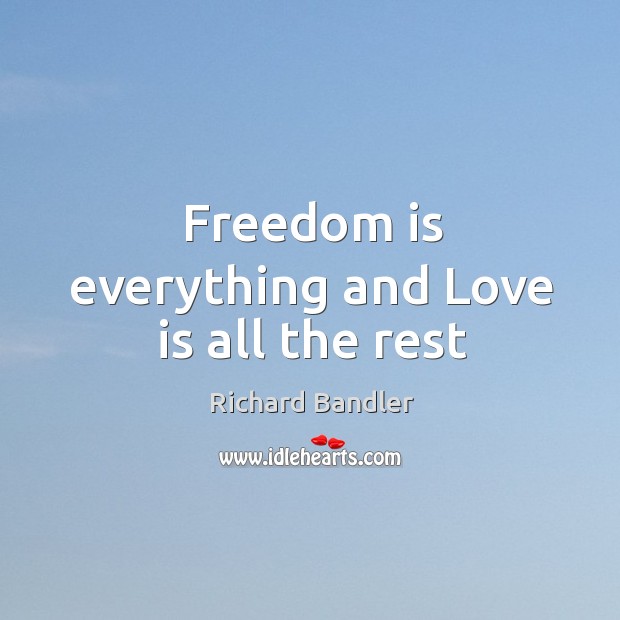 Freedom is everything and Love is all the rest Love Is Quotes Image