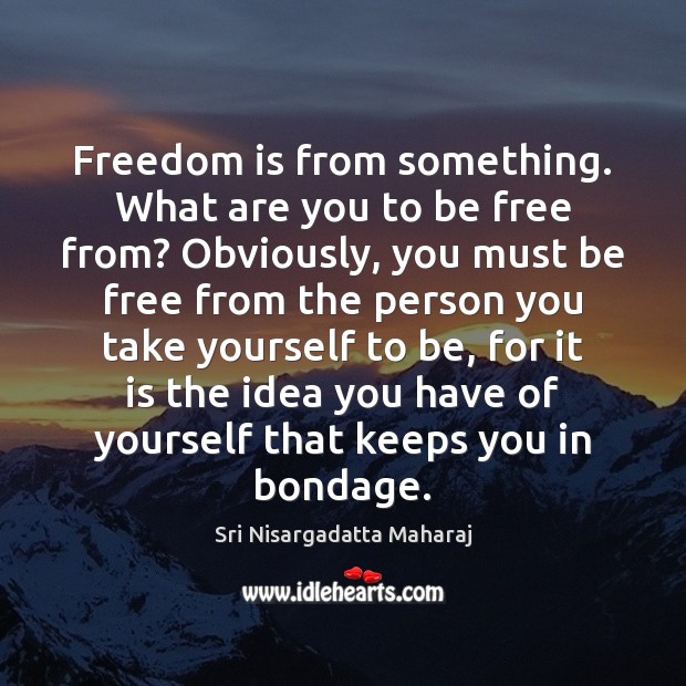 Freedom is from something. What are you to be free from? Obviously, Freedom Quotes Image