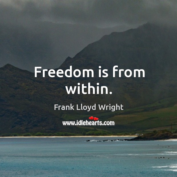 Freedom is from within. Frank Lloyd Wright Picture Quote