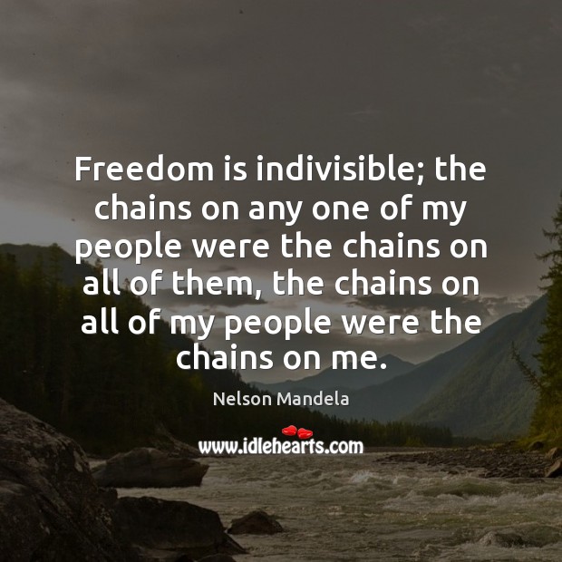 Freedom is indivisible; the chains on any one of my people were Image