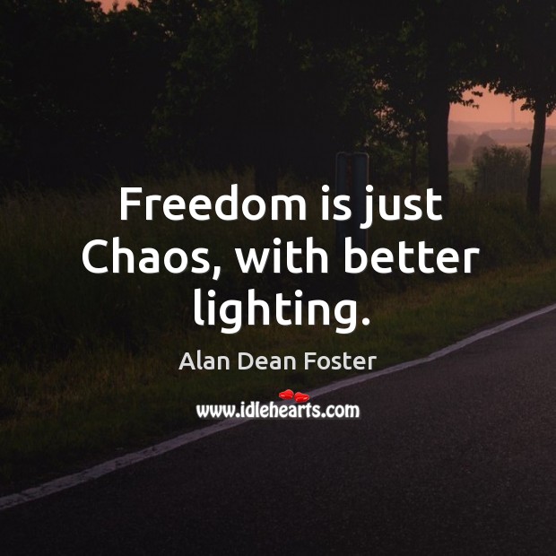 Freedom is just chaos, with better lighting. Alan Dean Foster Picture Quote