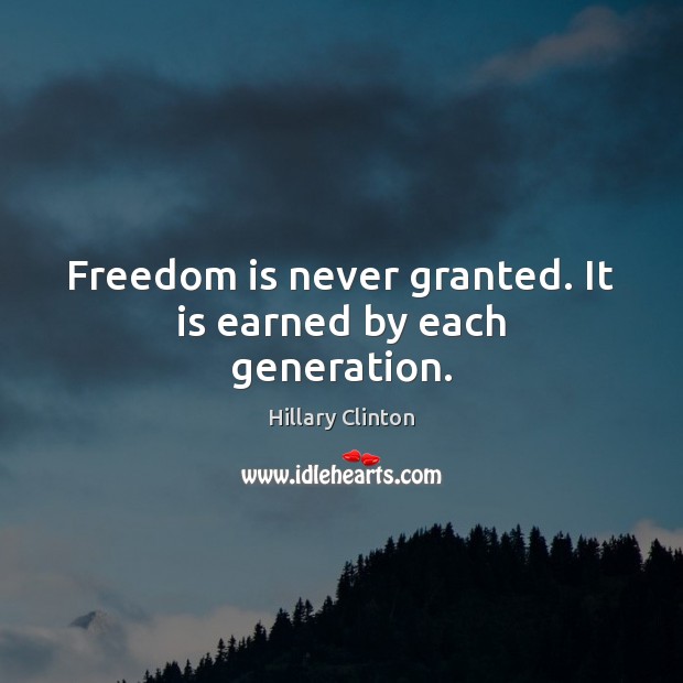 Freedom is never granted. It is earned by each generation. Freedom Quotes Image