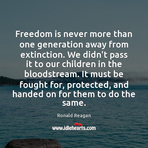 Freedom is never more than one generation away from extinction. We didn’t Freedom Quotes Image