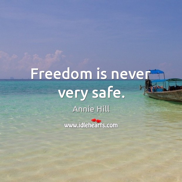 Freedom is never very safe. Freedom Quotes Image