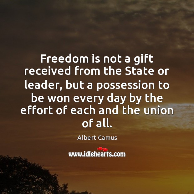 Freedom is not a gift received from the State or leader, but Albert Camus Picture Quote