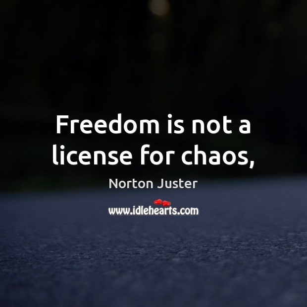 Freedom is not a license for chaos, Norton Juster Picture Quote
