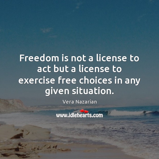 Freedom is not a license to act but a license to exercise Exercise Quotes Image