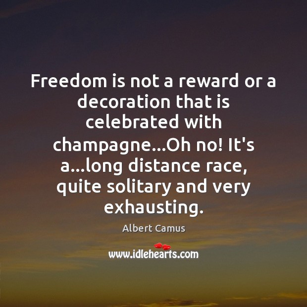 Freedom is not a reward or a decoration that is celebrated with Albert Camus Picture Quote
