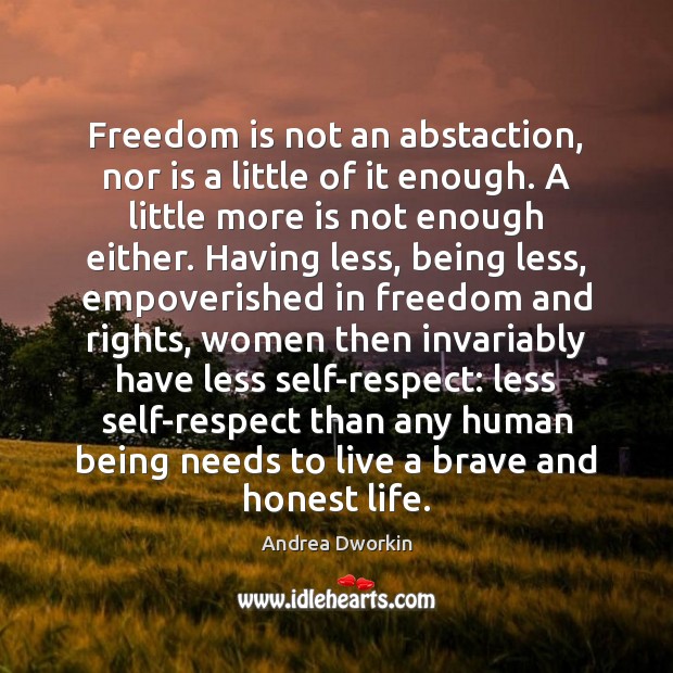 Freedom is not an abstaction, nor is a little of it enough. Freedom Quotes Image