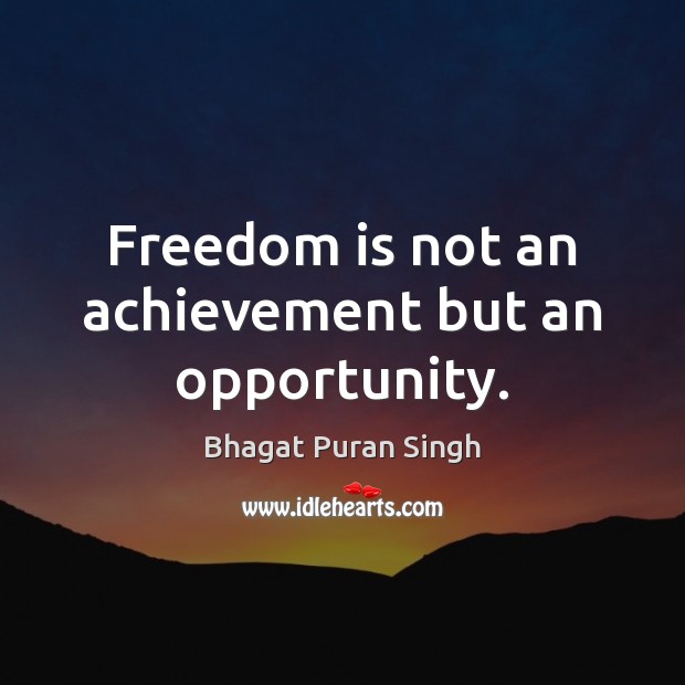 Freedom is not an achievement but an opportunity. Bhagat Puran Singh Picture Quote