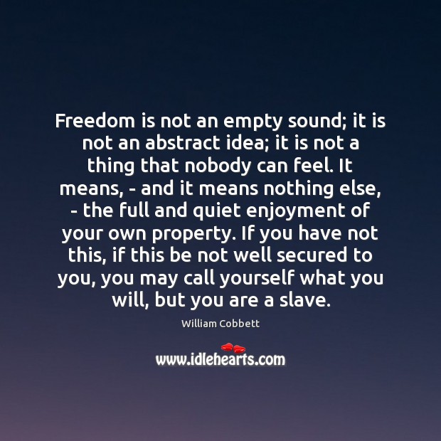 Freedom is not an empty sound; it is not an abstract idea; William Cobbett Picture Quote