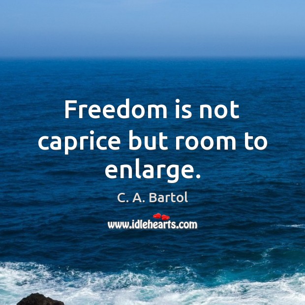 Freedom is not caprice but room to enlarge. Freedom Quotes Image