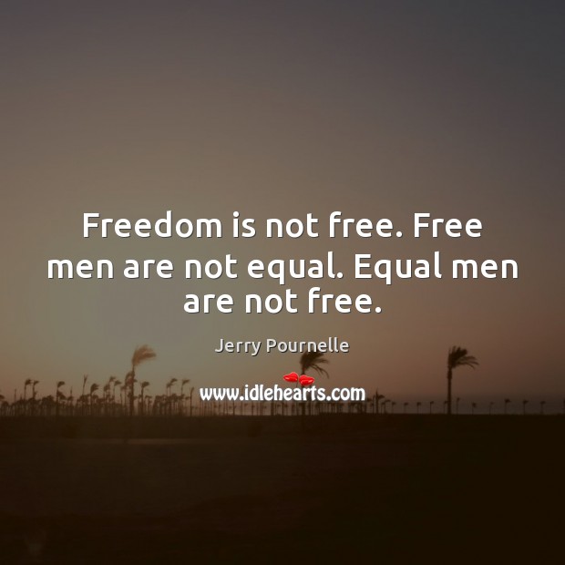 Freedom is not free. Free men are not equal. Equal men are not free. Freedom Quotes Image