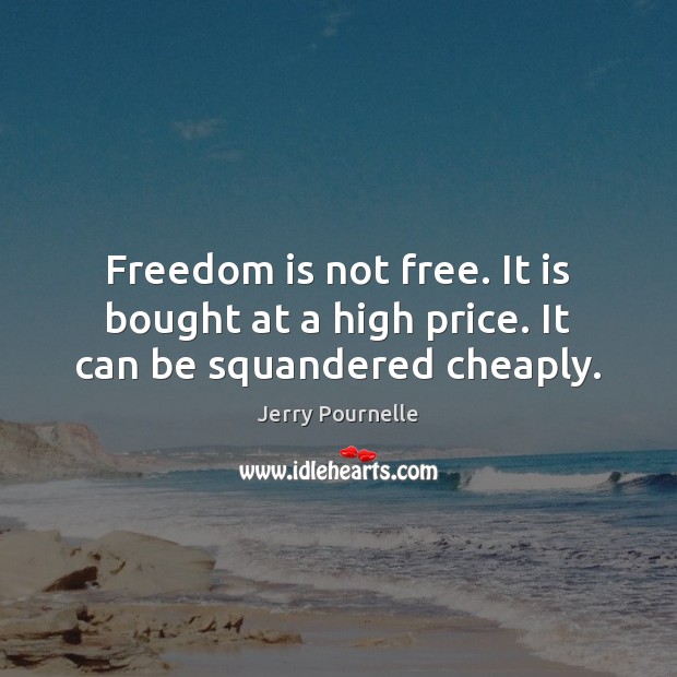Freedom is not free. It is bought at a high price. It can be squandered cheaply. Jerry Pournelle Picture Quote