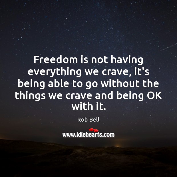 Freedom is not having everything we crave, it’s being able to go Image
