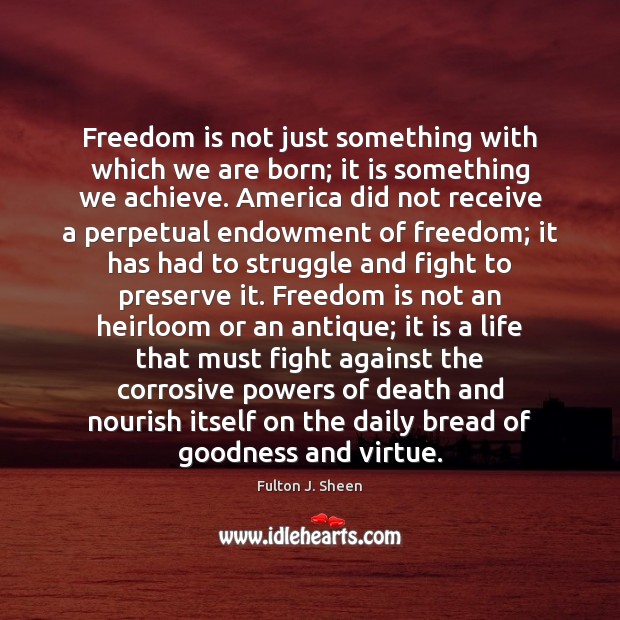 Freedom is not just something with which we are born; it is Fulton J. Sheen Picture Quote