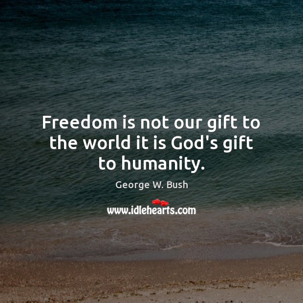 Freedom is not our gift to the world it is God’s gift to humanity. Humanity Quotes Image