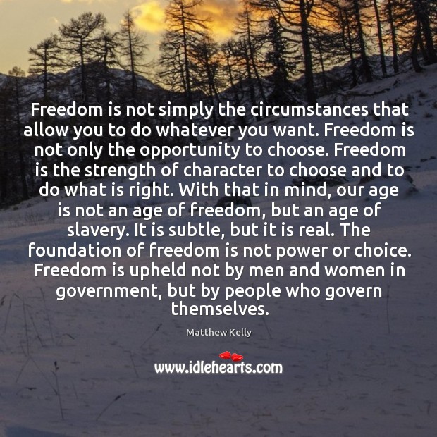 Freedom is not simply the circumstances that allow you to do whatever Age Quotes Image